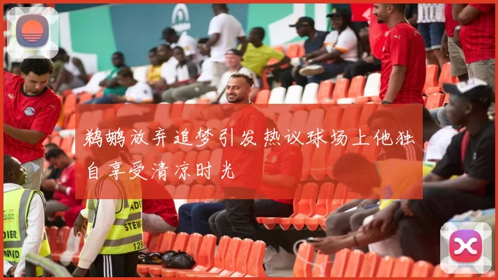 鹈鹕放弃追梦引发热议球场上他独自享受清凉时光