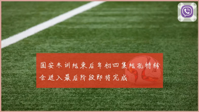 国安冬训结束后年初四集结孔特转会进入最后阶段即将完成